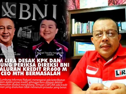 LSM LIRA Desak KPK dan Kejagung Periksa Direksi BNI Terkait Penyaluran Kredit 600 Milyar Bermasalah lira